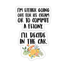 a sticker that says i'm either going out for ice cream or to commit a