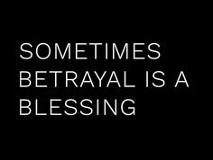 a black and white photo with the words sometimes betrayal is a blessing