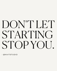 the words don't let starting stop you are written in black on a white background