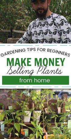 a man standing in front of plants with the title gardening tips for beginners make money selling plants from home