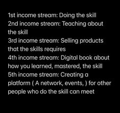 a black background with white text that says, first income stream doing the skill 2 nd