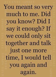 a quote that says, you meant so very much to me did you know?