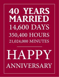 a happy anniversary card with the words 40 years married, 1, 600 days 350 hours and