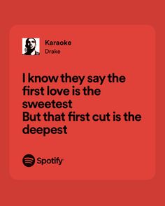 a quote from karaoke that reads i know they say the first love is the sweetest but that first cut is the deepest