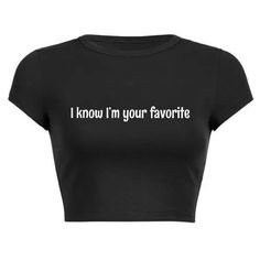 I know I'm your favorite Crop Top! Message us for custom colors/quotes! Funny Quote Print Black Tops, Funny Black Tops With Custom Text, Black Custom Text Tops For Summer, Custom Text Black Summer Tops, Colors Quotes, Color Quotes, Baby Tees, Cropped Tops, Cropped Tube Top