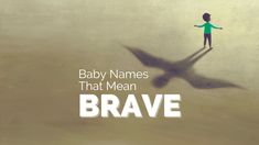 a little boy standing in the shadow of an airplane with text that reads, baby names that mean brave