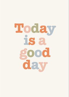 the words today is a good day written in multicolors on a white background