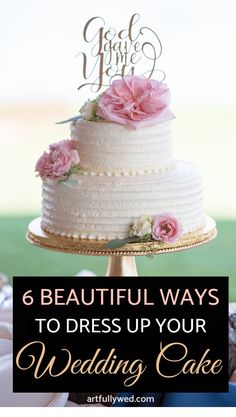 a white wedding cake with pink flowers on top and the words 6 beautiful ways to dress up your wedding cake