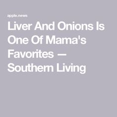 Liver And Onions Is One Of Mama's Favorites — Southern Living Organ Meats, Liver And Onions, Sweet Onions, Chicken Livers, Sweet Onion, Living Food, Recipes Easy