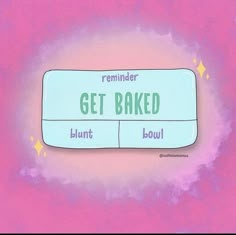 a close up of a sign on a pink background that says, reminder get baked