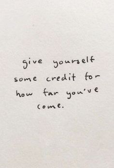 a piece of paper with writing on it that says give yourself some credit for how far you've come