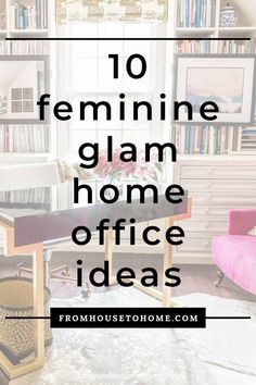 a home office with the words 10 feminine glam home office ideas