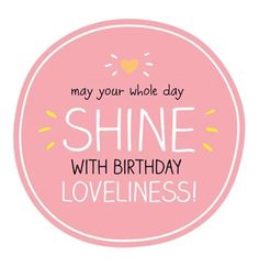 a pink circle with the words, may your whole day shine with birthday lovelinesss