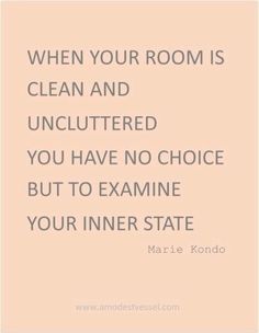 a quote on how to clean your room is uncluttered you have no choice but to examine your inner state