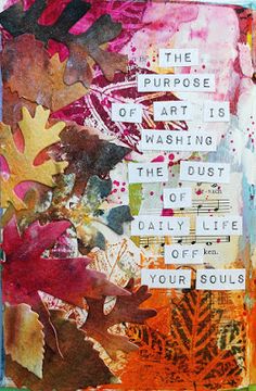 the purpose of art is washing out the day's life off of your soul