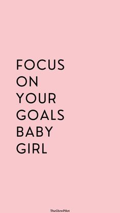 a pink background with the words focus on your goals baby girl