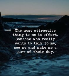 the most attractive thing to me is effort someone who really wants to talk to me, see me and make me a part of their day