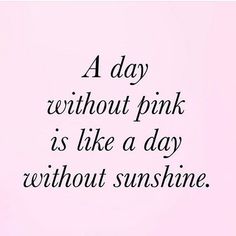 a pink background with the words a day without pink is like a day without sunshine