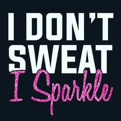 i don't sweat i sparkle in pink and white on a black background with the words, i don't sweat i sparkle