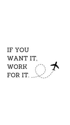 a black and white photo with an airplane in the sky above it that says, if you want it, work for it