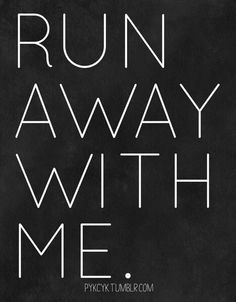 Run away with me baby! Packing Quotes, Hopeless Romantic, Pretty Words, Beautiful Words, Inspire Me, Black Background, Words Quotes, Wise Words