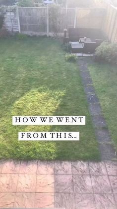 the back yard is empty and has grass in it with words on it that read how we went from this