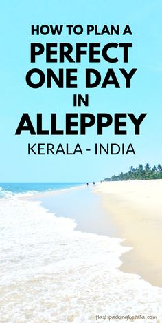 a beach with the words how to plan a perfect one day in allepy kerala - india