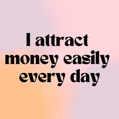 the words i attract money easily every day are written in black on a pink and yellow background