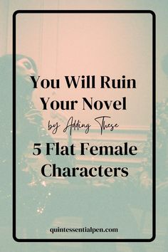 a woman sitting in front of a piano with the words you will ruin your novel by acting those 5 flat female characters