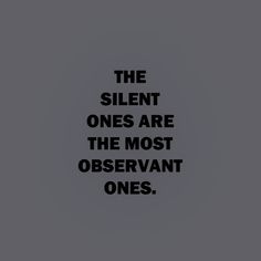 the silent ones are the most observant ones black and white text on a gray background