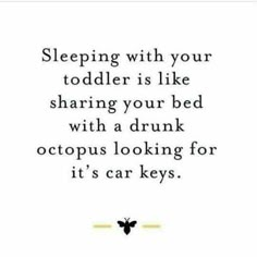 a quote that says sleeping with your toddler is like sharing your bed with a drunk octopus looking for it's car keys