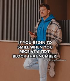 a man leaning up against a wall and looking at his cell phone with the caption if you begin to smile when you receive a text, block that number