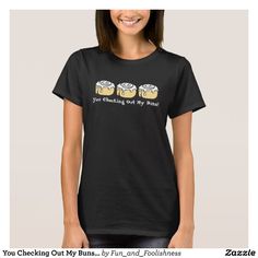 You Checking Out My Buns? Women's Tshirt - Cute cartoon cinnamon roll sweet honey buns design with funny quote makes a unique gift for someone who likes baking, food, or dessert humor or who just loves the sweet buns - baker, pastry chef, foodie, workout / exercise enthusiast, or the girl proud of her booty.  Funny food humor tshirt.  #sweetbuns #cinnamonrollgifts #funnyfoodtees Fu Dog, Makeup Artist Logo, Tshirt Quilt, Artist Logo, Team Bride, Girls Wardrobe, Womens Basic