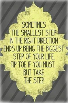 a quote that says sometimes the smallest step in the right direction ends up being the biggest step