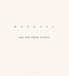 a white card with the words monday's are for fresh starts, all things lovely