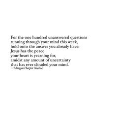 a poem written in black and white with the words for the one hundred unanswered questions running through your mind this week, hold onto the answer you already have