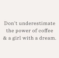 the words don't underestimate the power of coffee and a girl with a dream