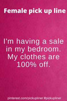 a pink background with the text female pick up line i'm having a sale in my bedroom my clothes are 10 % off