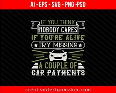 If you think nobody cares if you're alive, try missing a couple of car payments Print Ready Editable T-Shirt SVG Design! Parking Car Design, Car In Garage