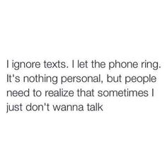 the text reads i ignore texts i let the phone ring, it's nothing personal, but people need to reazie that sometimes just don't wanna talk