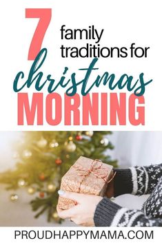 a woman holding a present with the words 7 family traditions for christmas morning