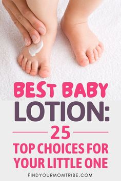 a baby's foot with the words best baby lotion 25 top choices for your little one