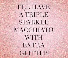 the title for i'll have a triple sparkle macchiato with extra glitter