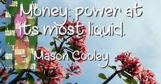 the words money power at its most liquid - mason cooley