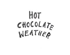 the words hot chocolate weather written in black ink