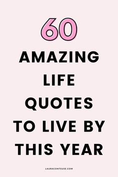 a pink and black poster with the words 60 amazing life quotes to live by this year