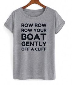 Row Row Row Your Boat, Row Row Your Boat, Custom T Shirt Printing, Weird Shirts