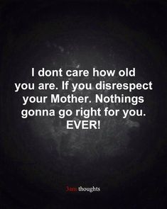 a quote that says i don't care how old you are if you disrespect your mother