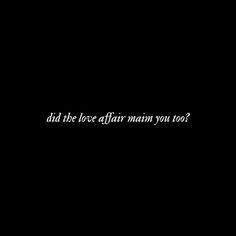 a black background with the words did the love affair mean you too?