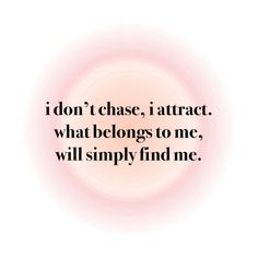 a quote that reads i don't chase, i attract what belongs to me, will simply find me